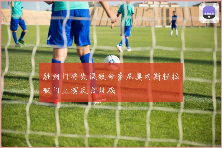 胜利门将失误致命奎尼奥内斯轻松破门上演反击好戏