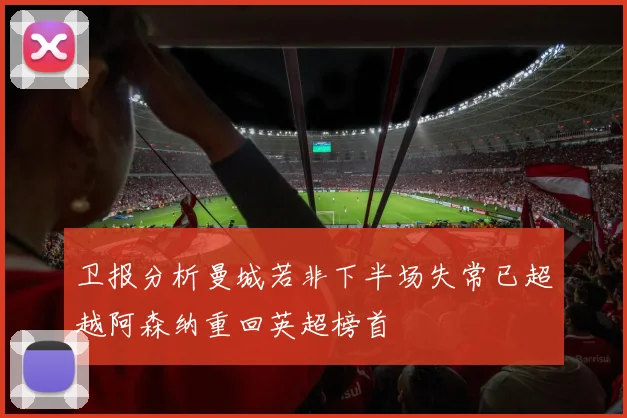 卫报分析曼城若非下半场失常已超越阿森纳重回英超榜首