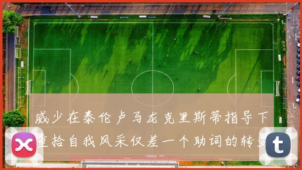 威少在泰伦卢马龙克里斯蒂指导下重拾自我风采仅差一个助词的转变