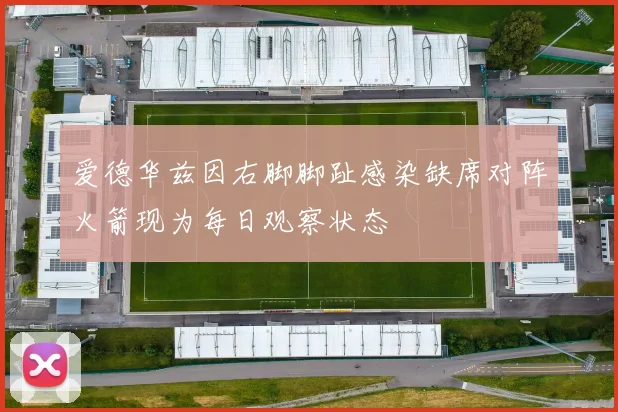 爱德华兹因右脚脚趾感染缺席对阵火箭现为每日观察状态